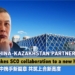 Партнерство Китая и Казахстана выводит сотрудничество в рамках ШОС на новый уровень